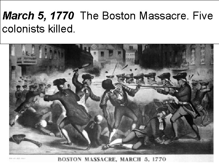 March 5, 1770 The Boston Massacre. Five colonists killed. 