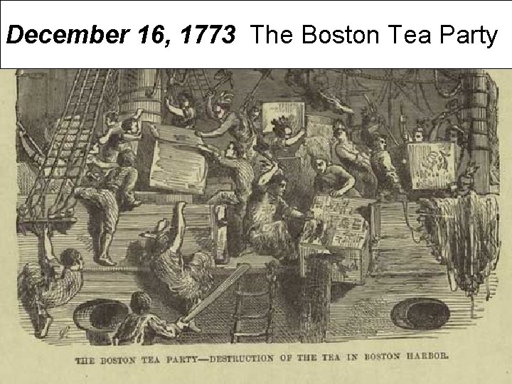 December 16, 1773 The Boston Tea Party 