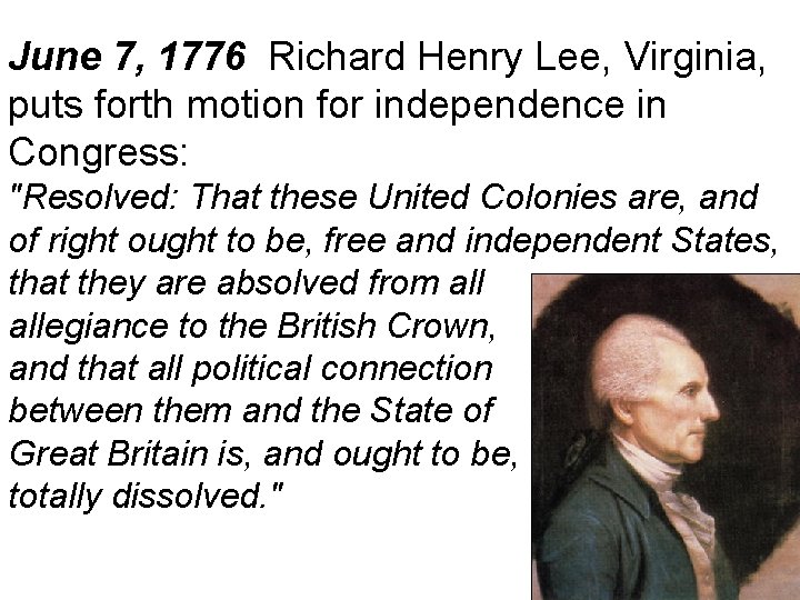 June 7, 1776 Richard Henry Lee, Virginia, puts forth motion for independence in Congress: