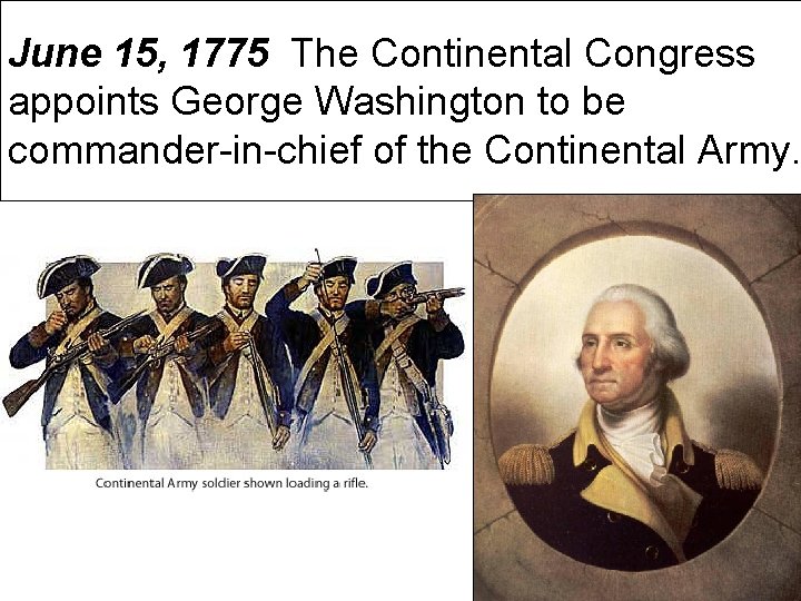 June 15, 1775 The Continental Congress appoints George Washington to be commander-in-chief of the