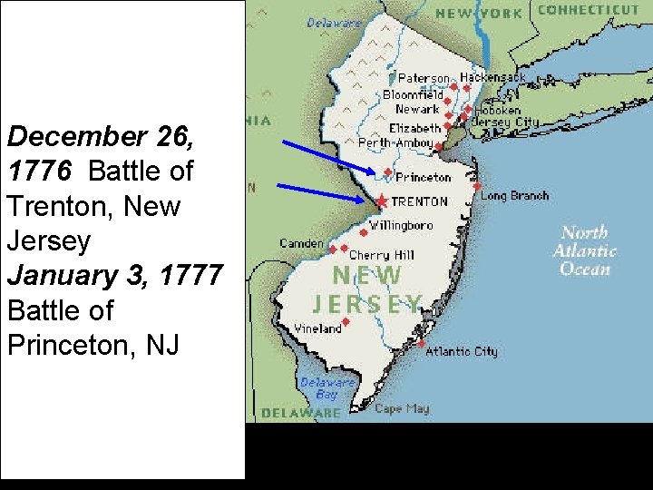 December 26, 1776 Battle of Trenton, New Jersey January 3, 1777 Battle of Princeton,