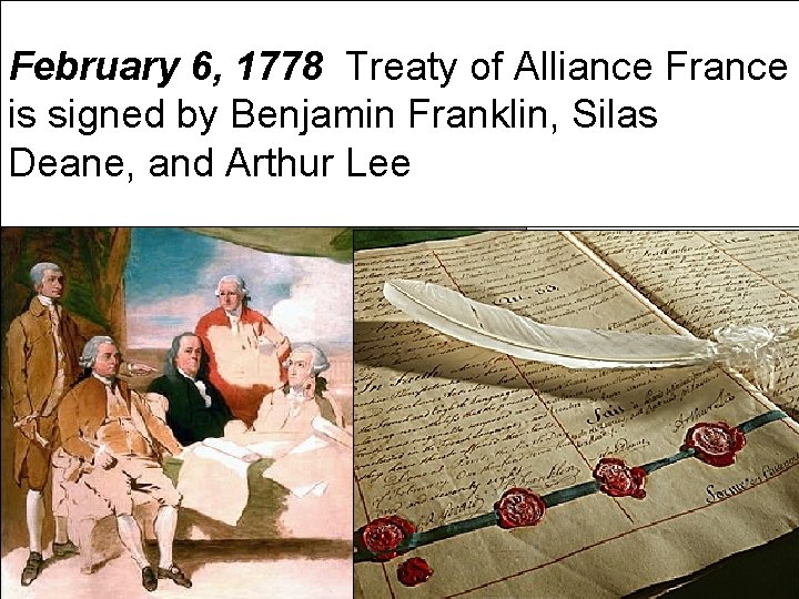 February 6, 1778 Treaty of Alliance France is signed by Benjamin Franklin, Silas Deane,