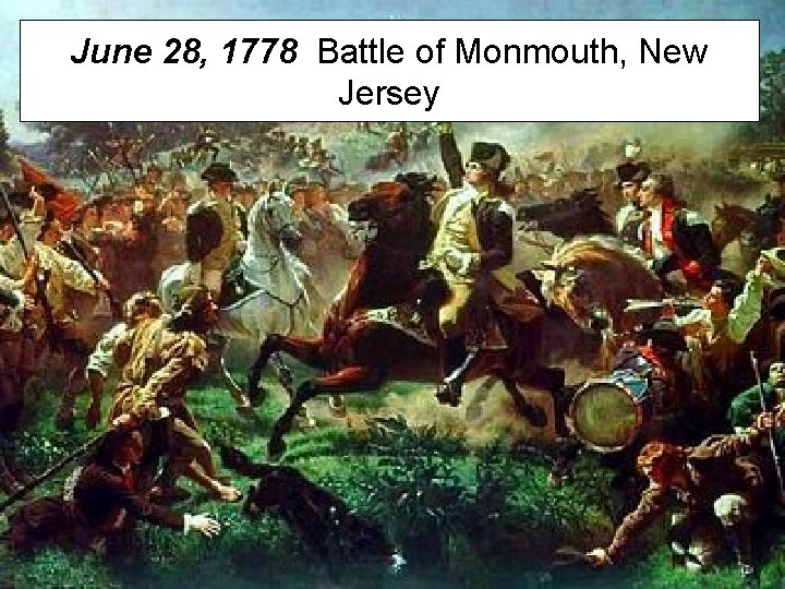 June 28, 1778 Battle of Monmouth, New Jersey 