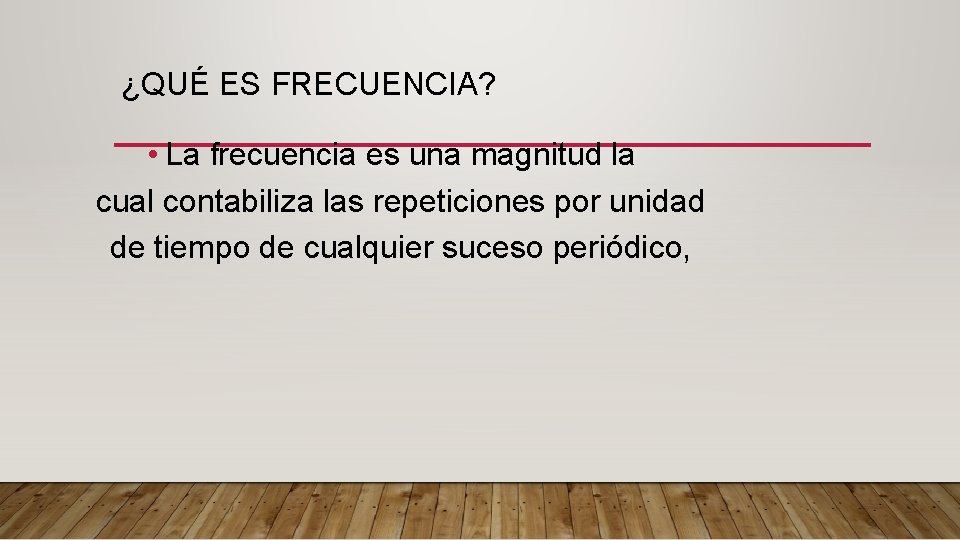 ¿QUÉ ES FRECUENCIA? • La frecuencia es una magnitud la cual contabiliza las repeticiones