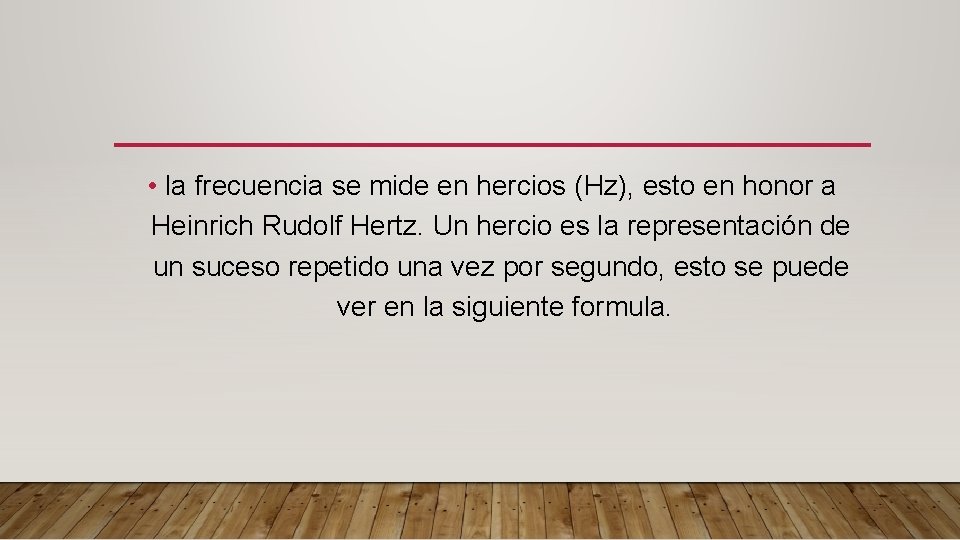  • la frecuencia se mide en hercios (Hz), esto en honor a Heinrich