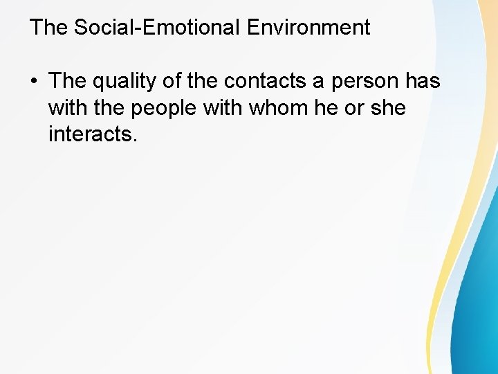 The Social-Emotional Environment • The quality of the contacts a person has with the