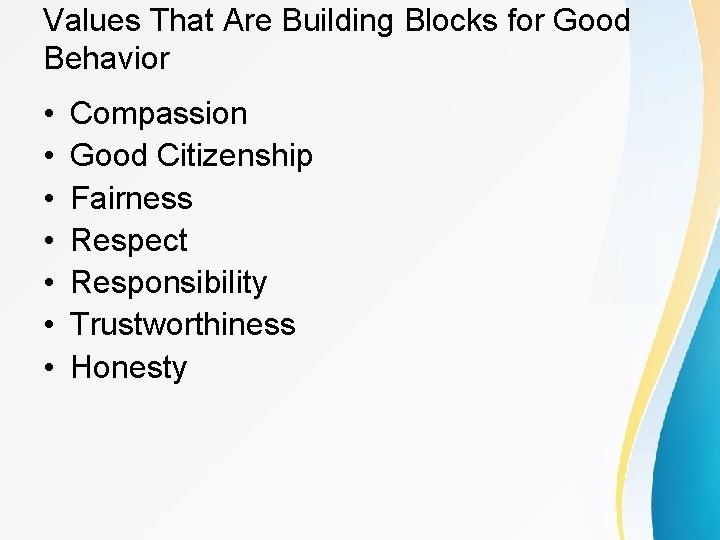 Values That Are Building Blocks for Good Behavior • • Compassion Good Citizenship Fairness