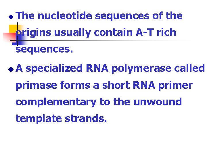 u The nucleotide sequences of the origins usually contain A-T rich sequences. u A