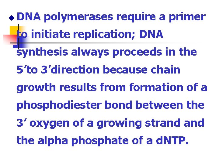 u DNA polymerases require a primer to initiate replication; DNA synthesis always proceeds in