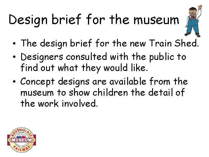 Design brief for the museum • The design brief for the new Train Shed.