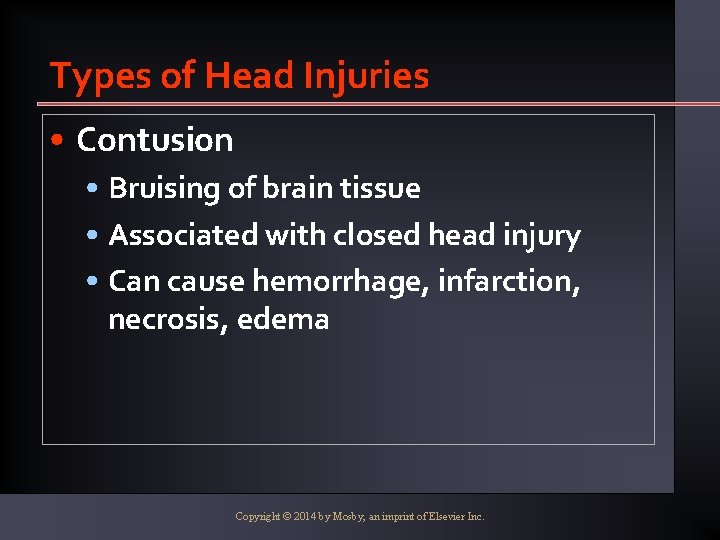 Types of Head Injuries • Contusion • Bruising of brain tissue • Associated with