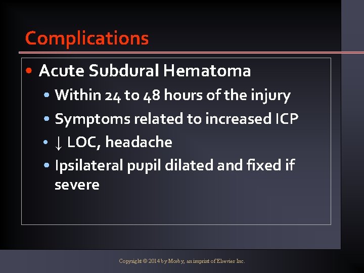 Complications • Acute Subdural Hematoma • Within 24 to 48 hours of the injury