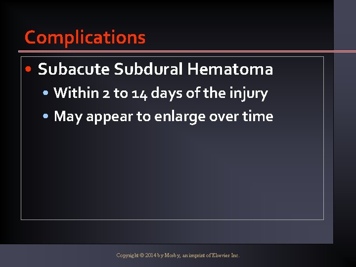 Complications • Subacute Subdural Hematoma • Within 2 to 14 days of the injury