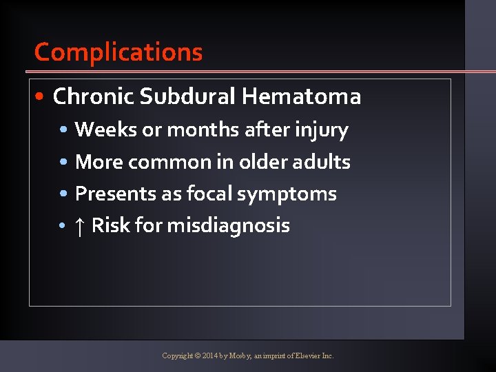 Complications • Chronic Subdural Hematoma • Weeks or months after injury • More common