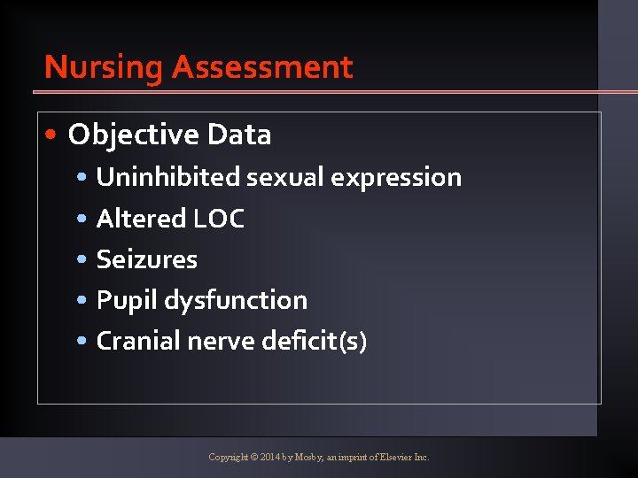 Nursing Assessment • Objective Data • Uninhibited sexual expression • Altered LOC • Seizures