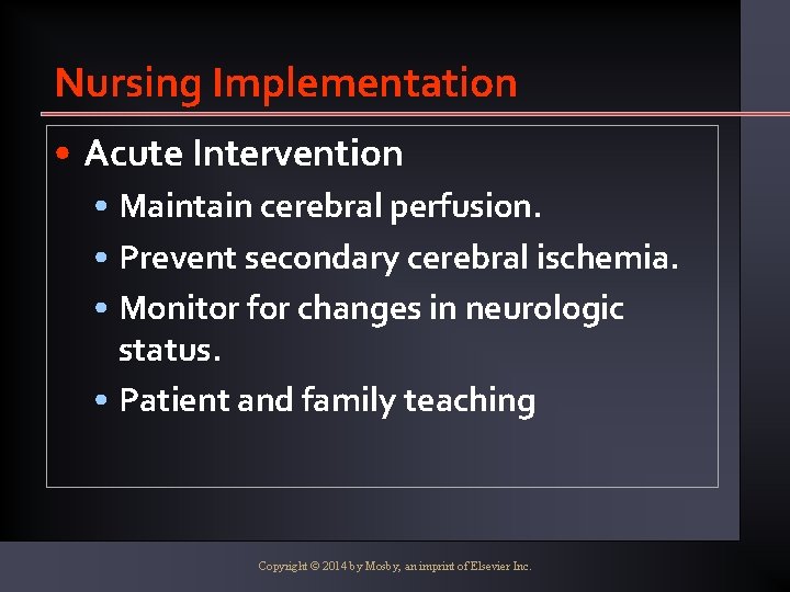Nursing Implementation • Acute Intervention • Maintain cerebral perfusion. • Prevent secondary cerebral ischemia.