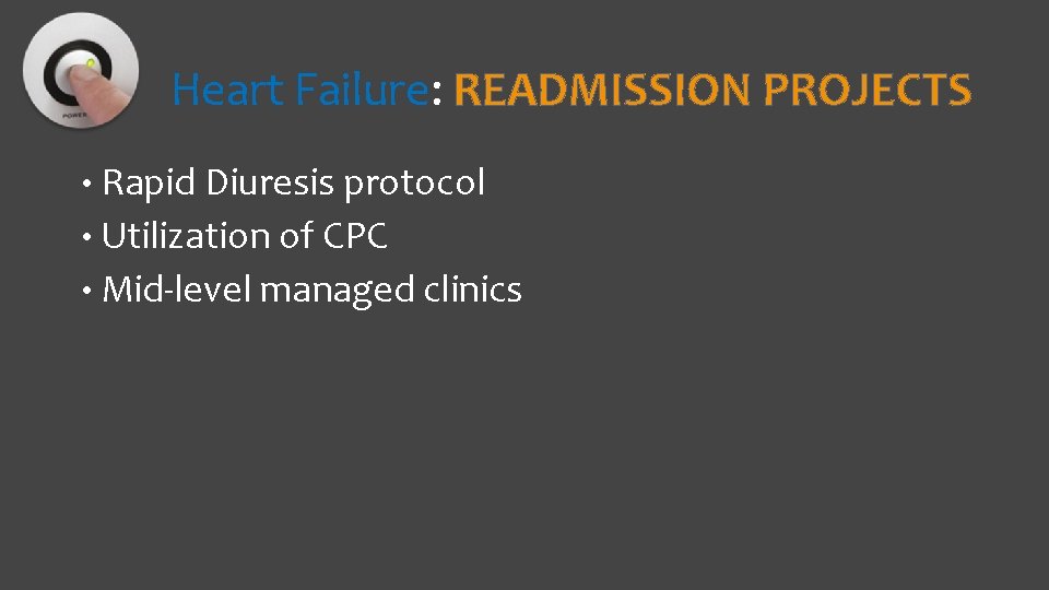 Heart Failure: READMISSION PROJECTS • Rapid Diuresis protocol • Utilization of CPC • Mid-level