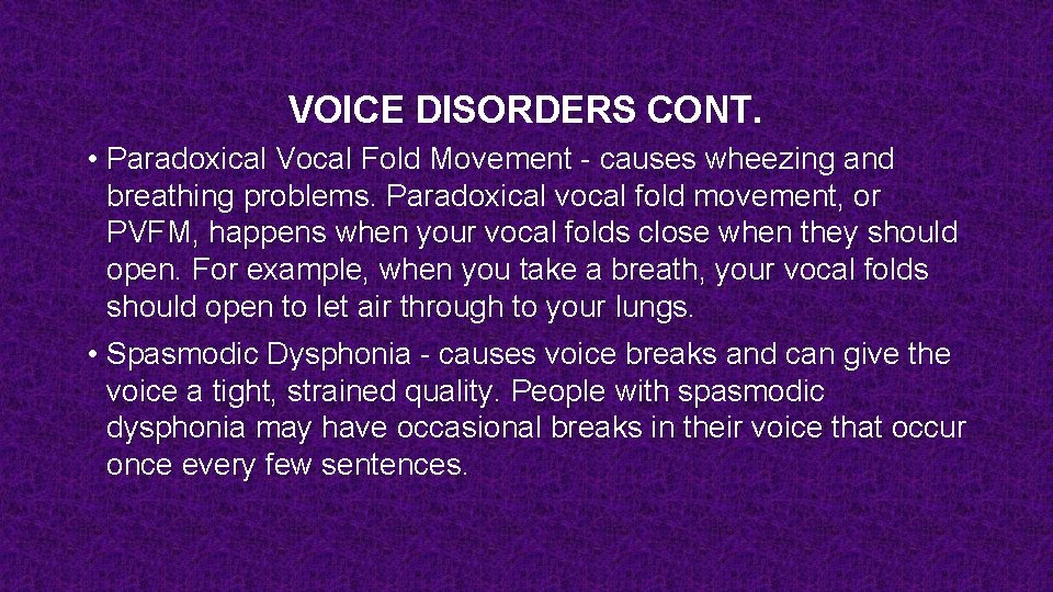 VOICE DISORDERS CONT. • Paradoxical Vocal Fold Movement - causes wheezing and breathing problems.