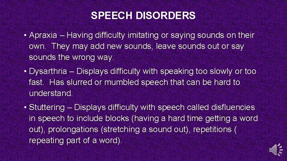 SPEECH DISORDERS • Apraxia – Having difficulty imitating or saying sounds on their own.