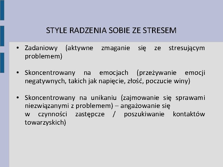 STYLE RADZENIA SOBIE ZE STRESEM • Zadaniowy (aktywne problemem) zmaganie się ze stresującym •