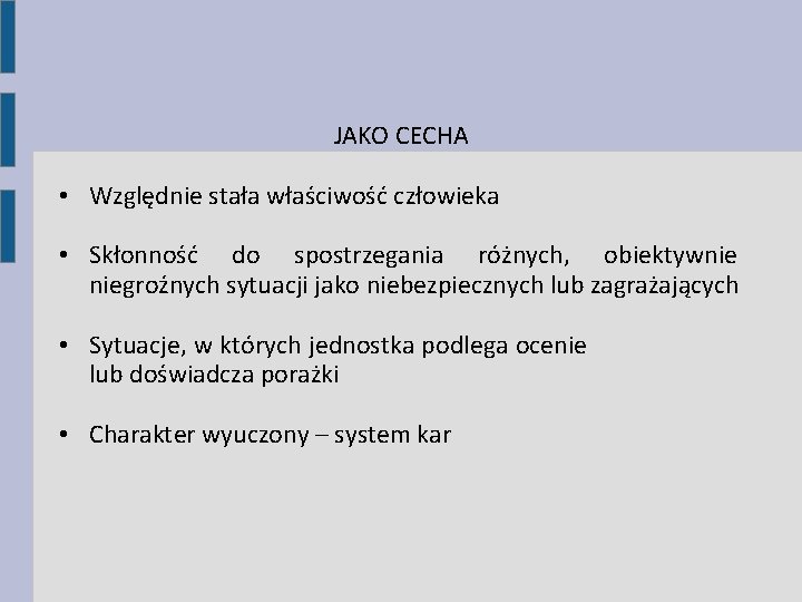 JAKO CECHA • Względnie stała właściwość człowieka • Skłonność do spostrzegania różnych, obiektywnie niegroźnych