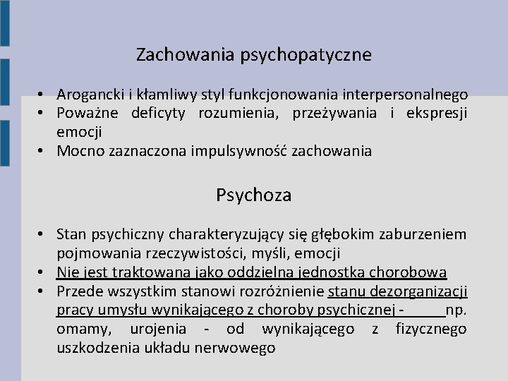 Zachowania psychopatyczne • Arogancki i kłamliwy styl funkcjonowania interpersonalnego • Poważne deficyty rozumienia, przeżywania