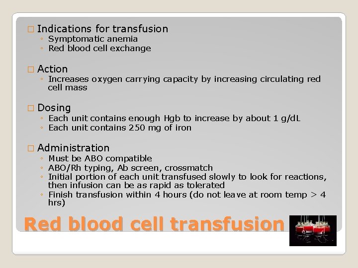 � Indications for transfusion ◦ Symptomatic anemia ◦ Red blood cell exchange � Action