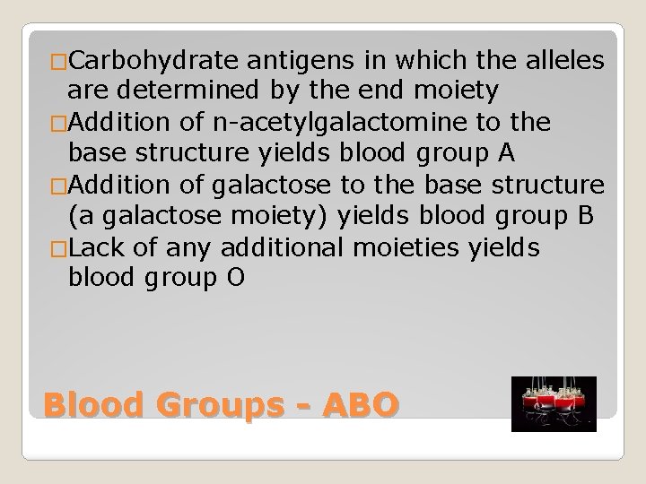 �Carbohydrate antigens in which the alleles are determined by the end moiety �Addition of