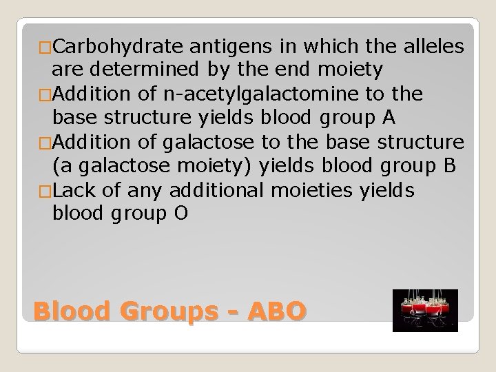 �Carbohydrate antigens in which the alleles are determined by the end moiety �Addition of �Carbohydrate antigens in which the alleles are determined by the end moiety �Addition of