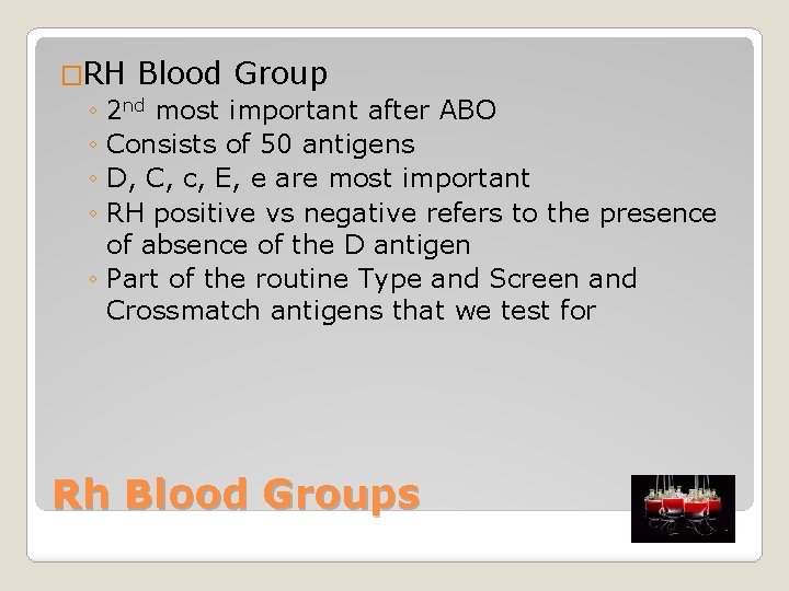 �RH Blood Group ◦ 2 nd most important after ABO ◦ Consists of 50