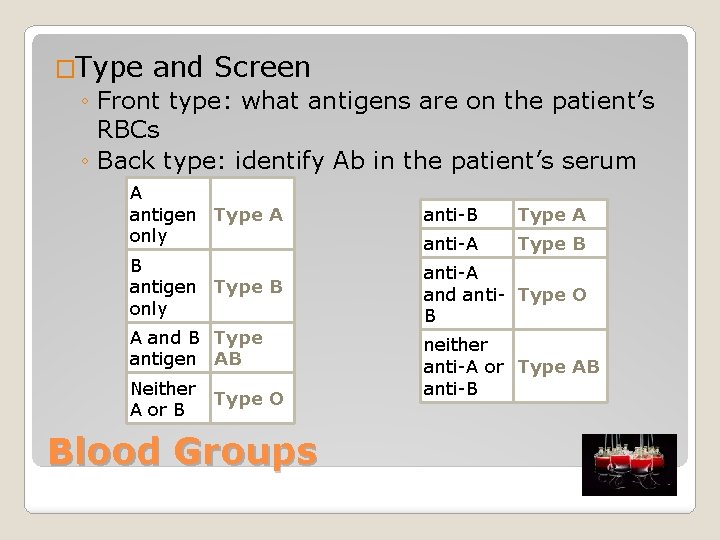 �Type and Screen ◦ Front type: what antigens are on the patient’s RBCs ◦