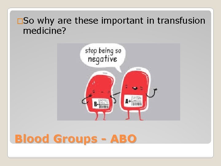 �So why are these important in transfusion medicine? Blood Groups - ABO 
