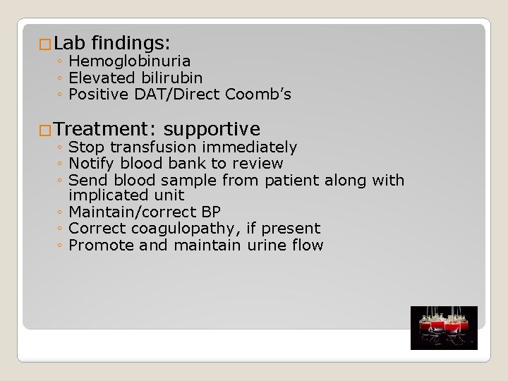 �Lab findings: ◦ Hemoglobinuria ◦ Elevated bilirubin ◦ Positive DAT/Direct Coomb’s �Treatment: supportive ◦