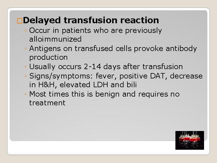 �Delayed transfusion reaction ◦ Occur in patients who are previously alloimmunized ◦ Antigens on