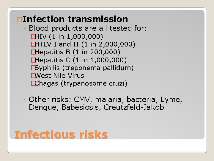 �Infection transmission ◦ Blood products are all tested for: �HIV (1 in 1, 000)