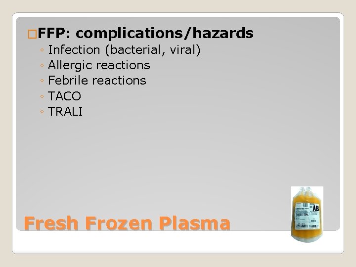 �FFP: complications/hazards ◦ Infection (bacterial, viral) ◦ Allergic reactions ◦ Febrile reactions ◦ TACO