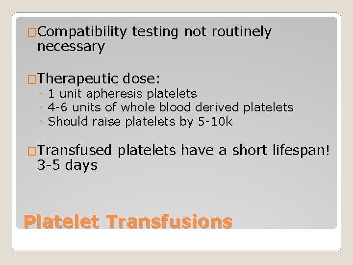 �Compatibility necessary testing not routinely �Therapeutic dose: ◦ 1 unit apheresis platelets ◦ 4