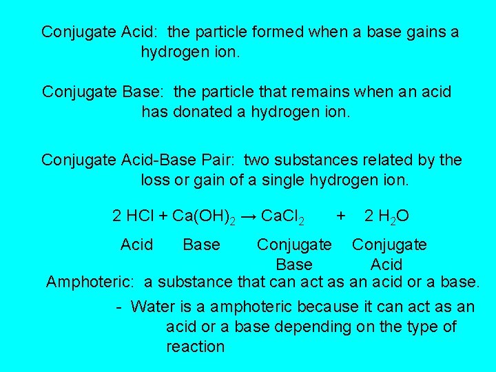 Conjugate Acid: the particle formed when a base gains a hydrogen ion. Conjugate Base: