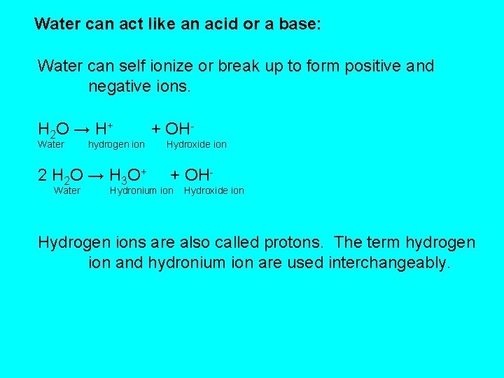 Water can act like an acid or a base: Water can self ionize or