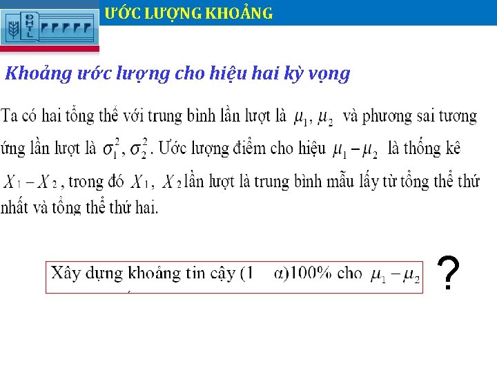 ƯỚC LƯỢNG KHOẢNG. Khoảng ước lượng cho hiệu hai kỳ vọng ? 