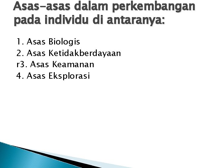 Asas-asas dalam perkembangan pada individu di antaranya: 1. Asas Biologis 2. Asas Ketidakberdayaan r