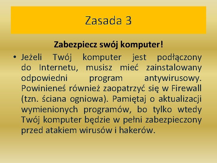 Zasada 3 Zabezpiecz swój komputer! • Jeżeli Twój komputer jest podłączony do Internetu, musisz