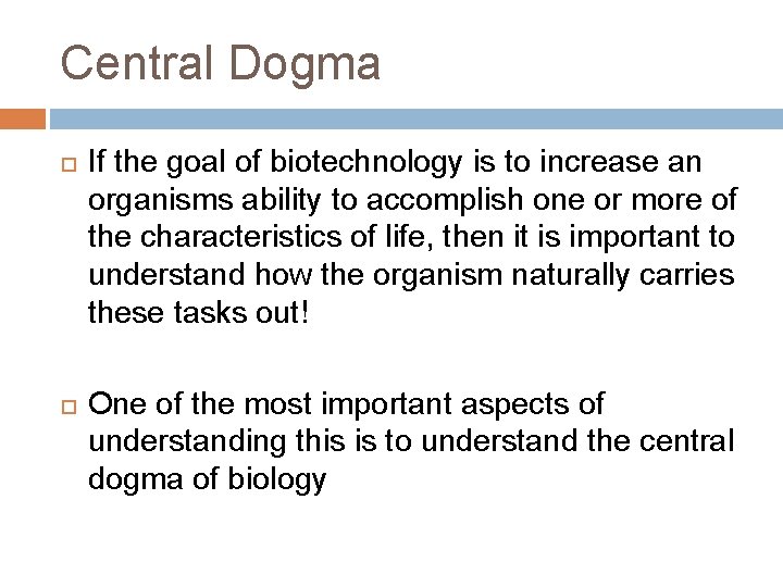 Central Dogma If the goal of biotechnology is to increase an organisms ability to