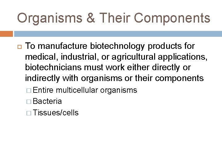 Organisms & Their Components To manufacture biotechnology products for medical, industrial, or agricultural applications,