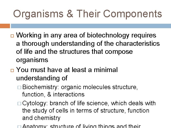 Organisms & Their Components Working in any area of biotechnology requires a thorough understanding