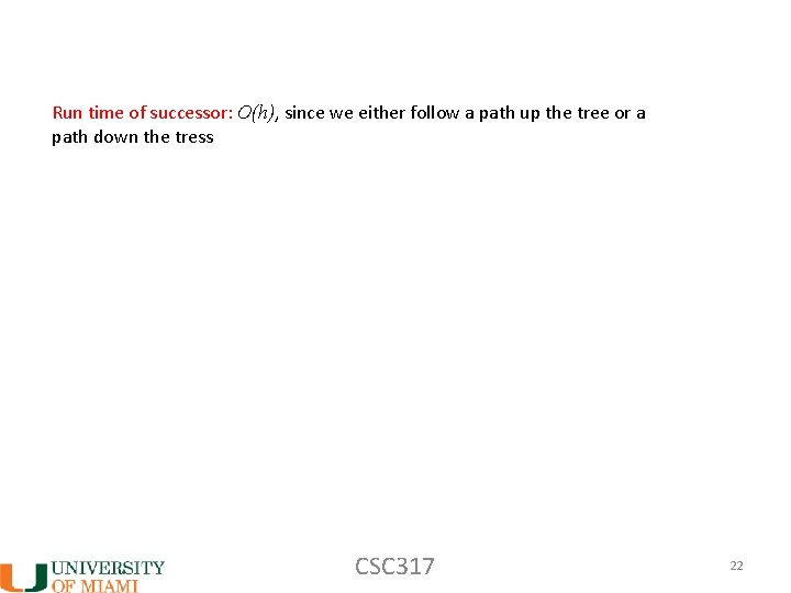 Run time of successor: O(h), since we either follow a path up the tree