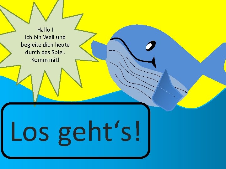 Hallo ! Ich bin Wali und begleite dich heute durch das Spiel. Komm mit!