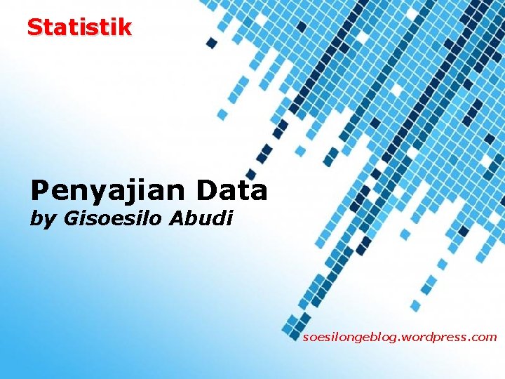 Statistik Penyajian Data by Gisoesilo Abudi soesilongeblog. wordpress. com Powerpoint Templates 