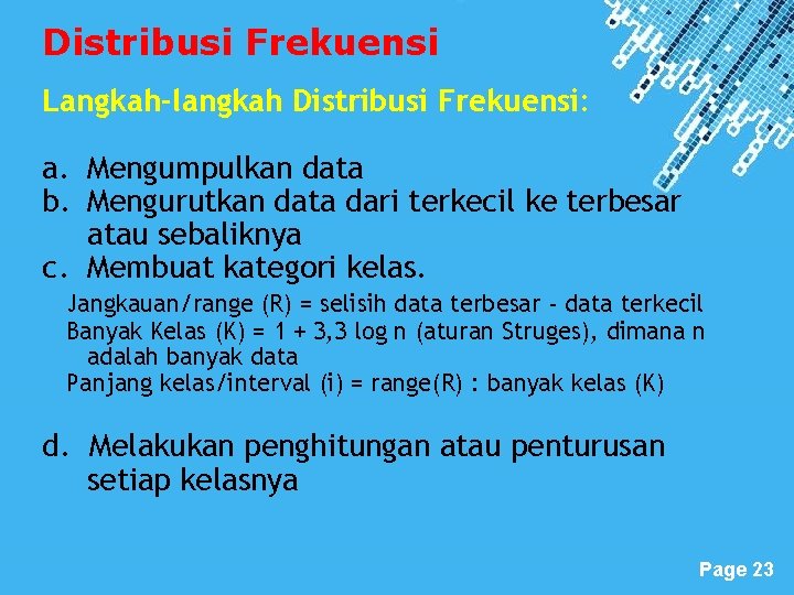 Distribusi Frekuensi Langkah-langkah Distribusi Frekuensi: a. Mengumpulkan data b. Mengurutkan data dari terkecil ke