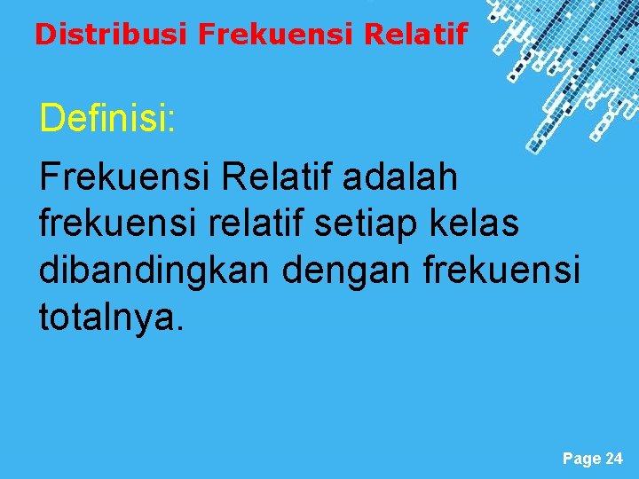 Distribusi Frekuensi Relatif Definisi: Frekuensi Relatif adalah frekuensi relatif setiap kelas dibandingkan dengan frekuensi